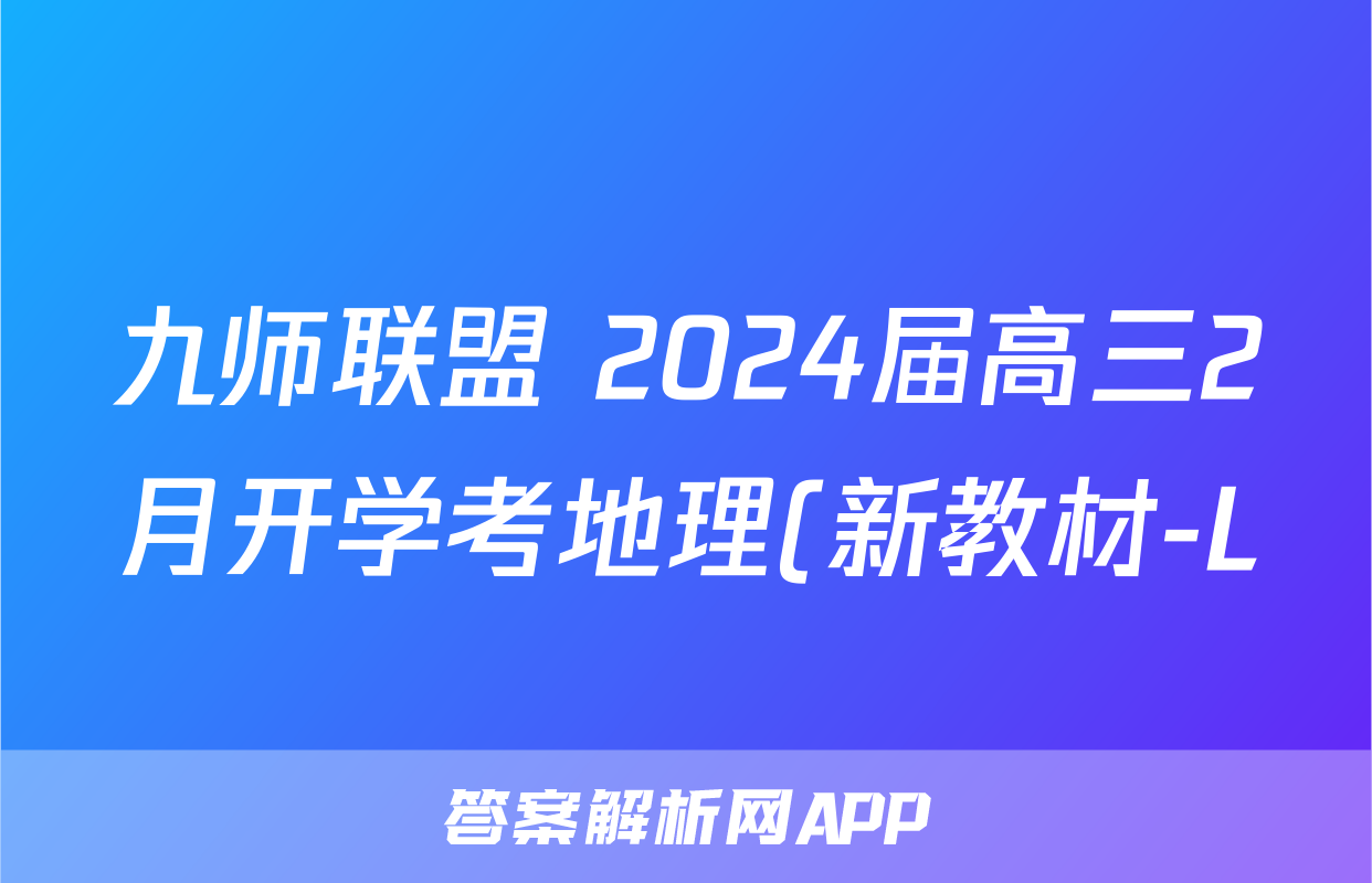 九师联盟 2024届高三2月开学考地理(新教材-L)试题